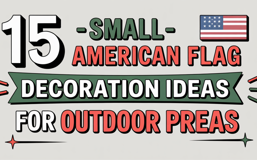 15 Small American Flag Decoration Ideas for Outdoor Parties That’ll Wow Your Guests