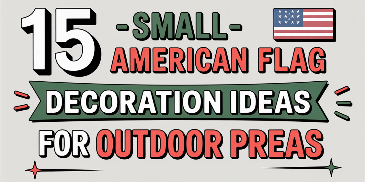15 Small American Flag Decoration Ideas for Outdoor Parties That’ll Wow Your Guests